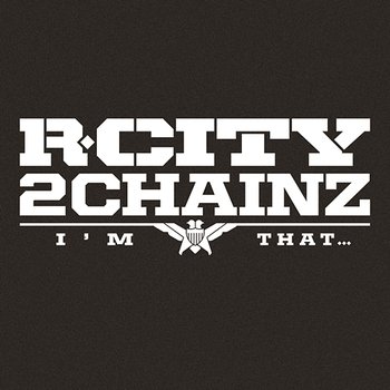 I'm That... - R. City feat. 2 Chainz