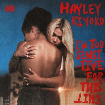 I'm Too Sensitive For This Shit - Hayley Kiyoko