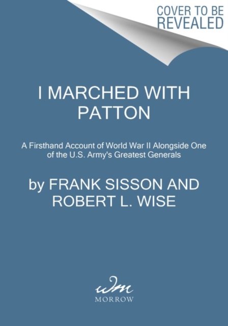 I Marched With Patton: A Firsthand Account Of World War II Alongside ...