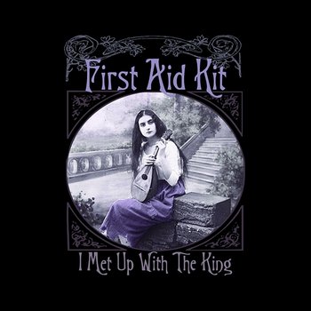 I Met Up With The King - First Aid Kit