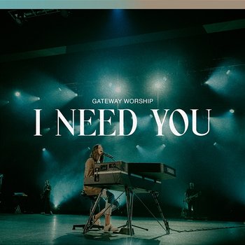I Need You - Gateway Worship feat. Jessie Harris