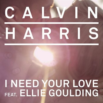 I Need Your Love - Calvin Harris feat. Ellie Goulding