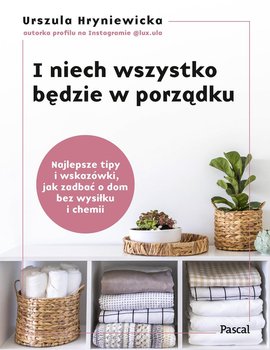 I niech wszystko będzie w porządku. Najlepsze tipy i wskazówki, jak zadbać o dom bez wysiłku i chemii - ebook EPUB - Hryniewicka Joanna