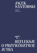 I. Refleksje o przywództwie jutra - Santorski Jacek, Oksanowicz Paweł