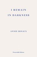 I Remain in Darkness - Ernaux Annie