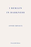 I Remain in Darkness&nbsp;-&nbsp;Ernaux Annie