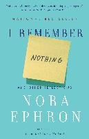 I Remember Nothing: And Other Reflections - Ephron Nora