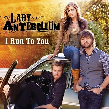 I Run To You - Lady Antebellum