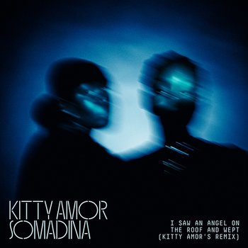 I Saw An Angel On The Roof & Wept - Kitty Amor & Somadina