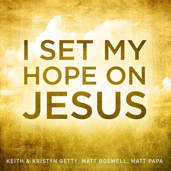 I Set My Hope On Jesus - Keith & Kristyn Getty, Matt Boswell, Matt Papa