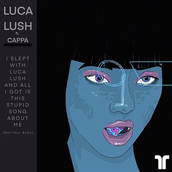 I Slept With Luca Lush And All I Got Is This Stupid Song About Me (Not Your Baby) - Luca Lush feat. Cappa