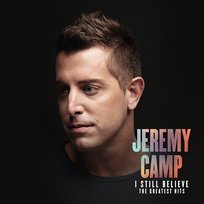 I Still Believe: The Greatest Hits Jeremy Camp
