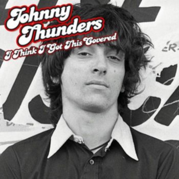 I Think I've Got This Covered - Thunders Johnny