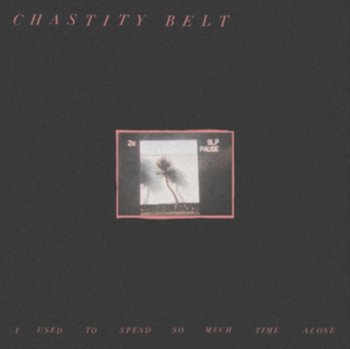 I Used to Spend So Much Time Alone, płyta winylowa - Chastity Belt