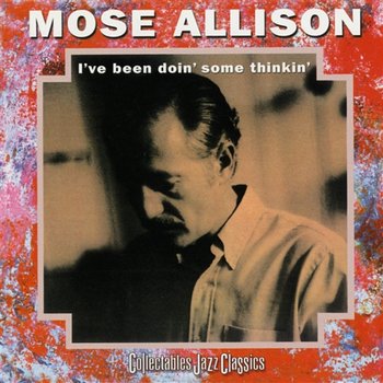 I've Been Doin' Some Thinkin - Mose Allison