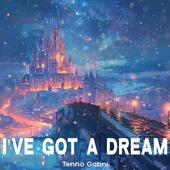 I've Got A Dream - Tenno Gabni