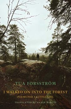 I walked on into the forest: Poems for a little girl - Tua Forsstroem