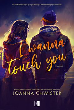 I Wanna Touch You. I Wanna. Tom 2 - Chwistek Joanna