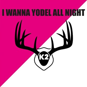 I Wanna Yodel All Night - K2