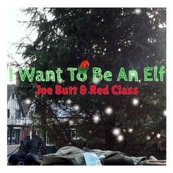 I Want To Be An Elf - Joe Butt & Red Class