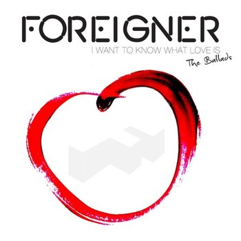 I Want To Know What Love Is: The Ballads - Foreigner