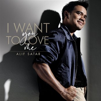 I Want You To Love Me - Alif Satar