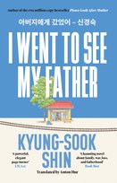 I Went to See My Father Shin Kyung-Sook