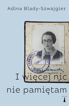 I więcej nic nie pamiętam - Blady-Szwajgier Adina