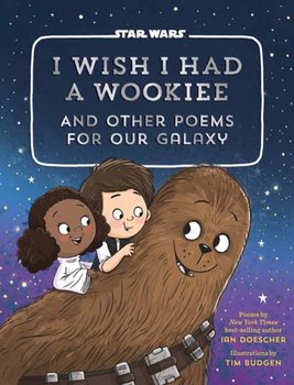 I Wish I Had a Wookiee: And Other Poems for Our Galaxy - Doescher Ian, Tim Budgen