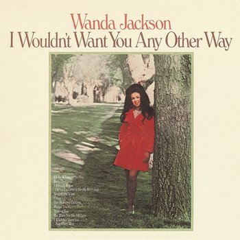 I Wouldn't Want You Any Other Way - Wanda Jackson