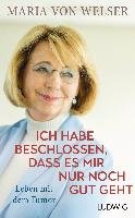 Ich habe beschlossen, dass es mir nur noch gut geht - Welser Maria