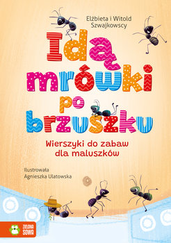 Idą mrówki po brzuszku. Wierszyki do zabaw dla maluszków - Szwajkowska Elżbieta, Szwajkowski Witold