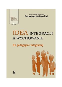 Idea integracji a wychowanie. Ku pedagogice integralnej - Jodłowska Bogusława