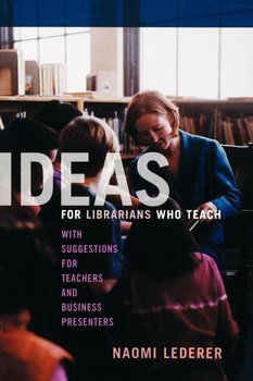 Ideas for Librarians Who Teach - Lederer Naomi