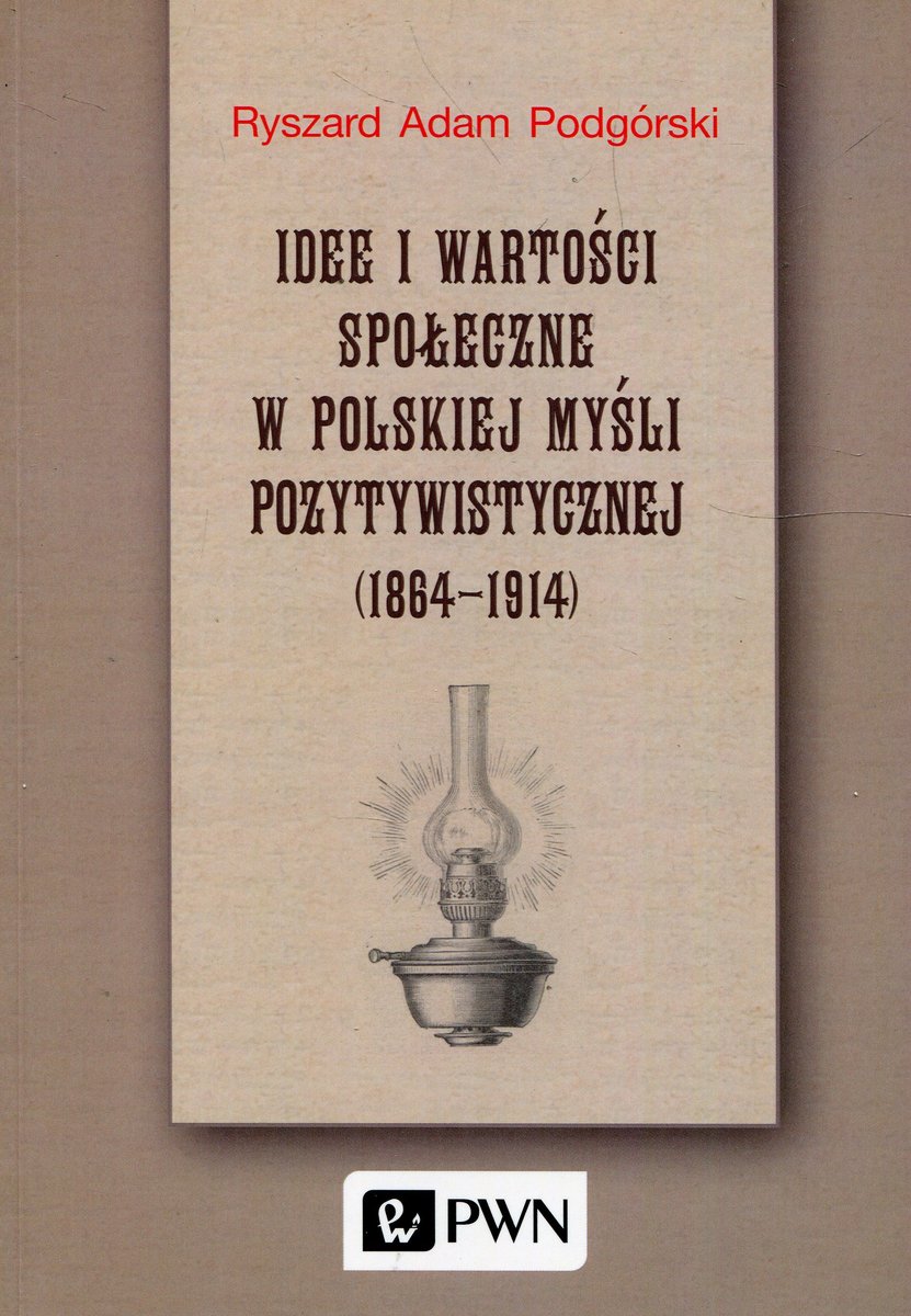 Idee I Wartości Społeczne W Polskiej Myśli Pozytywistycznej 1864-1914 ...