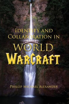 Identity and Collaboration in World of Warcraft - Alexander Phillip Michael
