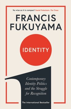 Identity. Contemporary Identity Politics and the Struggle for Recognition - Fukuyama Francis