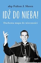 Idź do nieba! Duchowa mapa do wieczności Sheen Fulton J.