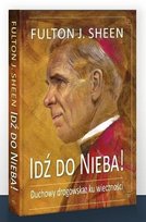 Idź do Nieba! Duchowy drogowskaz ku wieczności Fulton J. Sheen