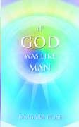 If God Was Like Man: A Message from God to All of Humanity - Rose Barbara