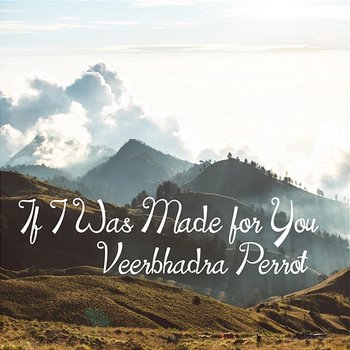 If I Was Made for You - Veerbhadra Perrot
