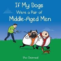 If My Dogs Were a Pair of Middle-Aged Men - Oatmeal The, Inman Matthew
