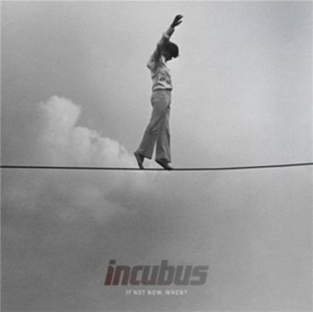 If Not Now, When? - Incubus