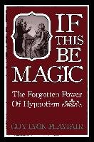 If This Be Magic: The Forgotten Power of Hypnosis - Playfair Guy Lyon