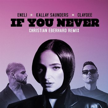 If You Never - Eneli, Kállay Saunders, Claydee feat. Christian Eberhard