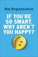 If You're So Smart Why Aren't You Happy - Raghunathan Raj