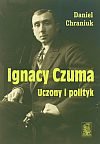 Ignacy Czuma. Uczony i polityk - Chraniuk Daniel