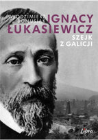 Ignacy Łukasiewicz. Szejk z Galicji Bonusiak Włodzimierz