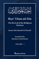 Ihya' 'Ulum al-Din - The Revival of the Religious Sciences. Volume 1 Imam Ghazali