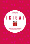 IKIGAI. Japoński sekret długiego i szczęśliwego życia - Garcia Hector, Miralles Francesc